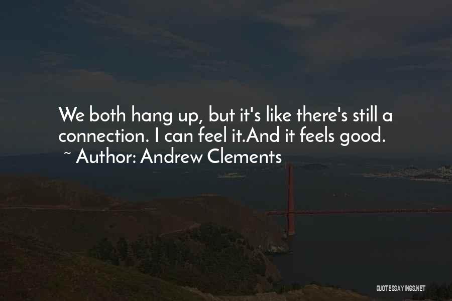 Andrew Clements Quotes: We Both Hang Up, But It's Like There's Still A Connection. I Can Feel It.and It Feels Good.