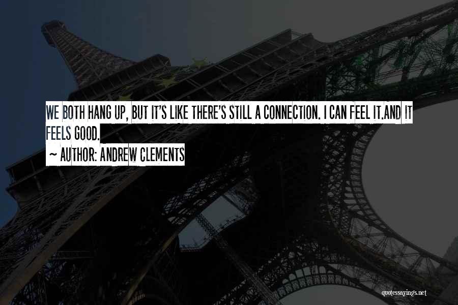 Andrew Clements Quotes: We Both Hang Up, But It's Like There's Still A Connection. I Can Feel It.and It Feels Good.