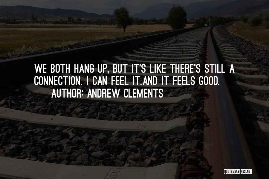 Andrew Clements Quotes: We Both Hang Up, But It's Like There's Still A Connection. I Can Feel It.and It Feels Good.