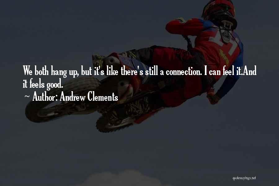 Andrew Clements Quotes: We Both Hang Up, But It's Like There's Still A Connection. I Can Feel It.and It Feels Good.