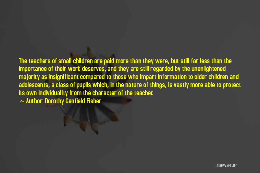 Dorothy Canfield Fisher Quotes: The Teachers Of Small Children Are Paid More Than They Were, But Still Far Less Than The Importance Of Their