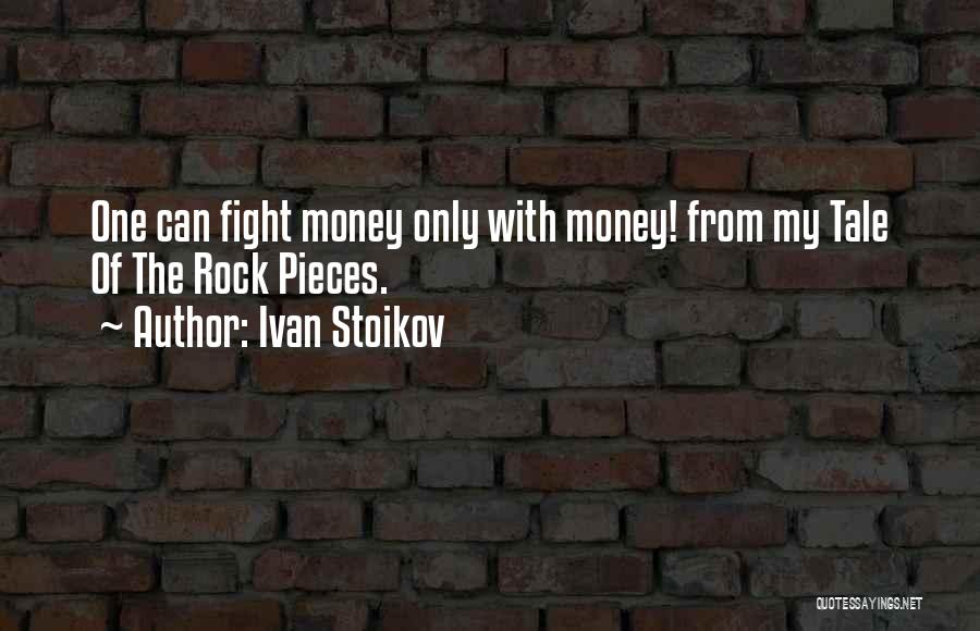 Ivan Stoikov Quotes: One Can Fight Money Only With Money! From My Tale Of The Rock Pieces.
