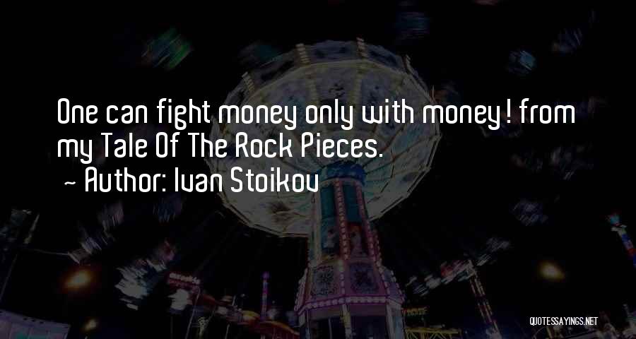 Ivan Stoikov Quotes: One Can Fight Money Only With Money! From My Tale Of The Rock Pieces.