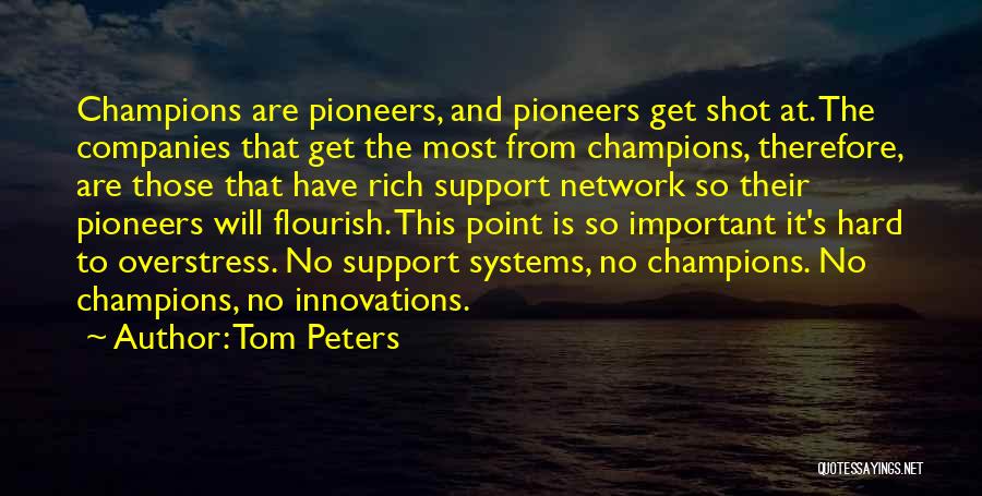 Tom Peters Quotes: Champions Are Pioneers, And Pioneers Get Shot At. The Companies That Get The Most From Champions, Therefore, Are Those That