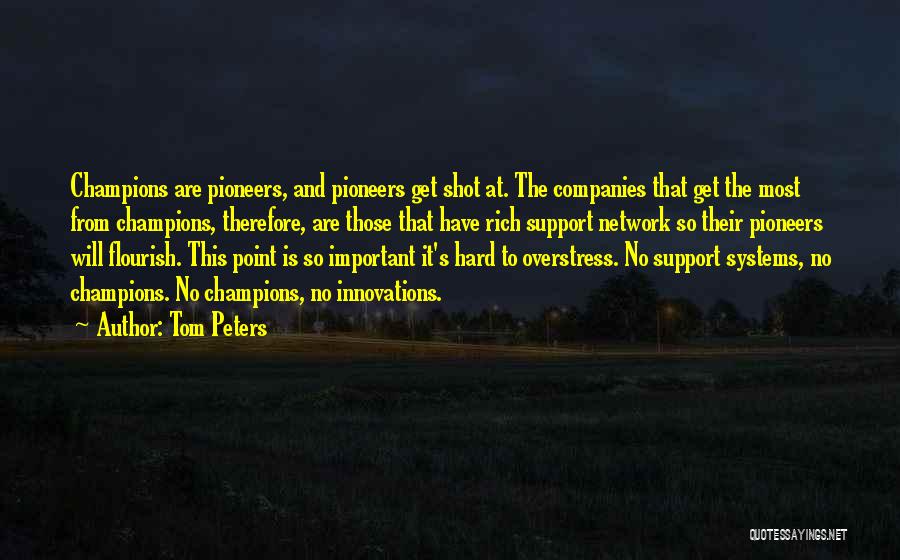 Tom Peters Quotes: Champions Are Pioneers, And Pioneers Get Shot At. The Companies That Get The Most From Champions, Therefore, Are Those That