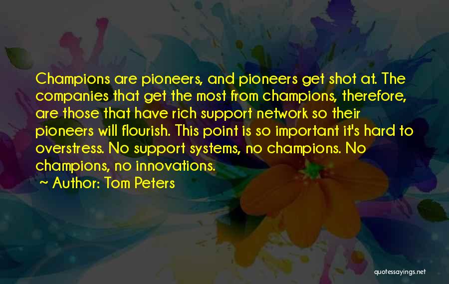 Tom Peters Quotes: Champions Are Pioneers, And Pioneers Get Shot At. The Companies That Get The Most From Champions, Therefore, Are Those That