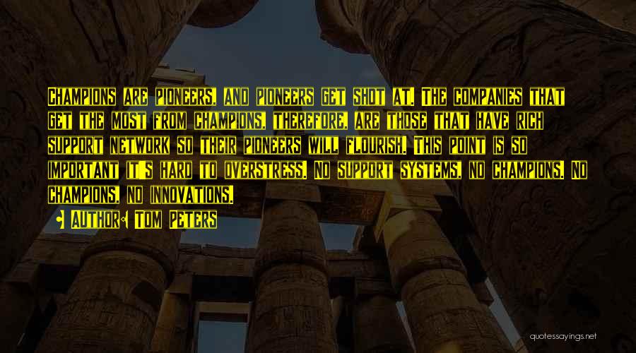 Tom Peters Quotes: Champions Are Pioneers, And Pioneers Get Shot At. The Companies That Get The Most From Champions, Therefore, Are Those That