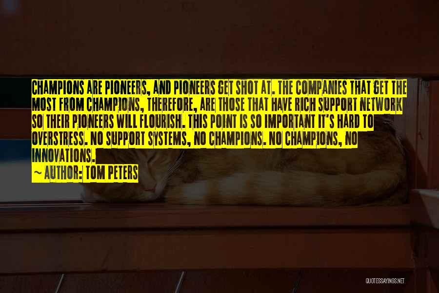 Tom Peters Quotes: Champions Are Pioneers, And Pioneers Get Shot At. The Companies That Get The Most From Champions, Therefore, Are Those That