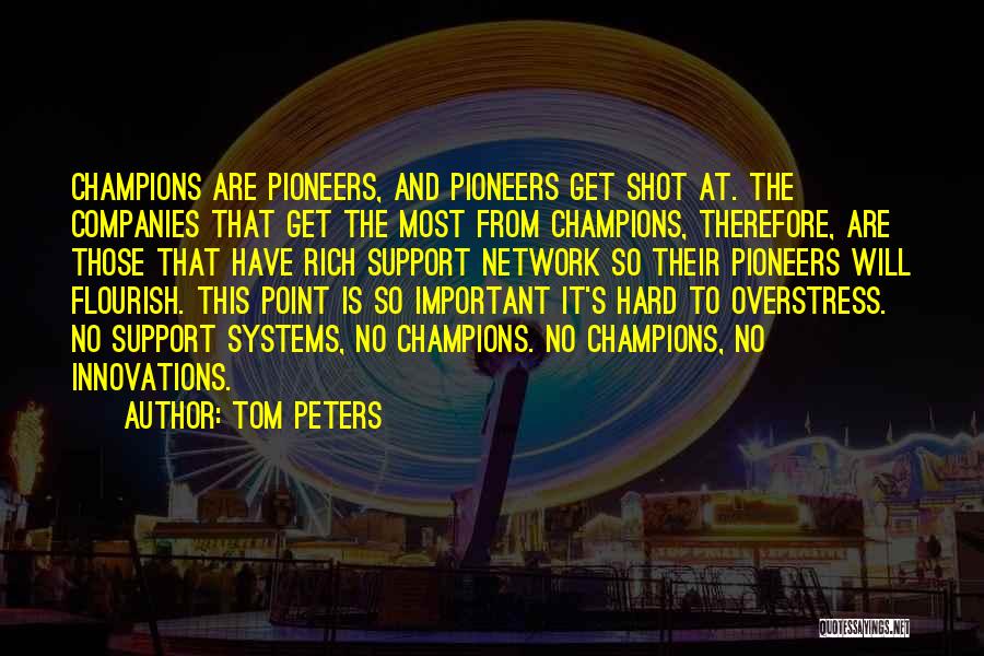 Tom Peters Quotes: Champions Are Pioneers, And Pioneers Get Shot At. The Companies That Get The Most From Champions, Therefore, Are Those That