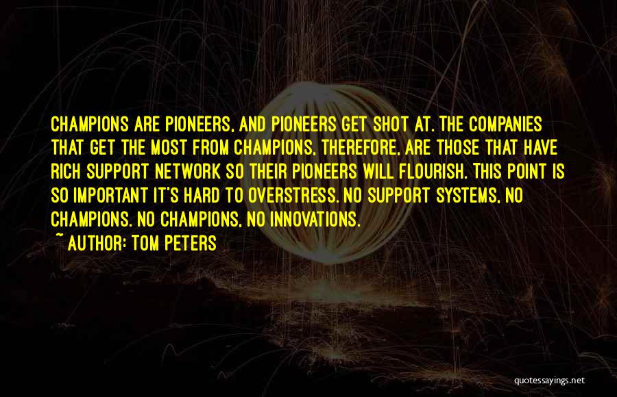 Tom Peters Quotes: Champions Are Pioneers, And Pioneers Get Shot At. The Companies That Get The Most From Champions, Therefore, Are Those That