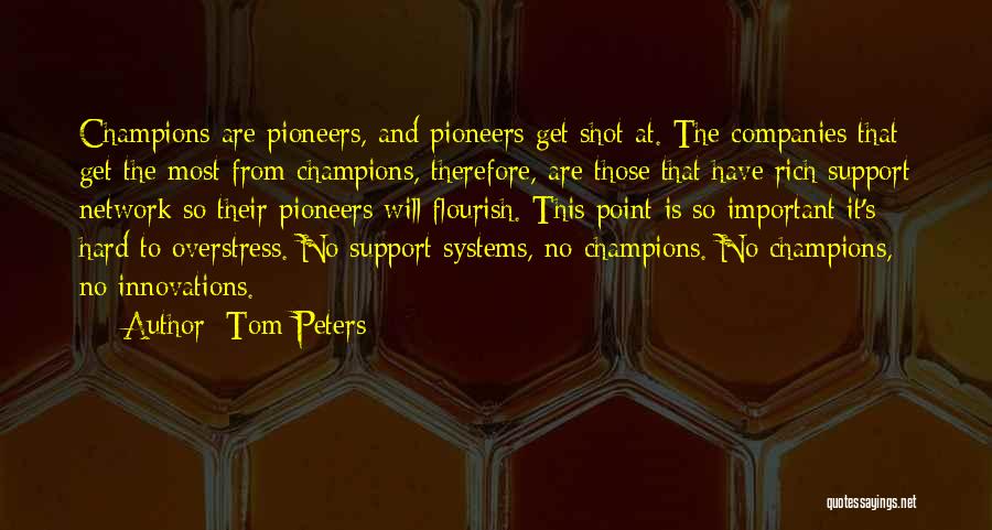 Tom Peters Quotes: Champions Are Pioneers, And Pioneers Get Shot At. The Companies That Get The Most From Champions, Therefore, Are Those That