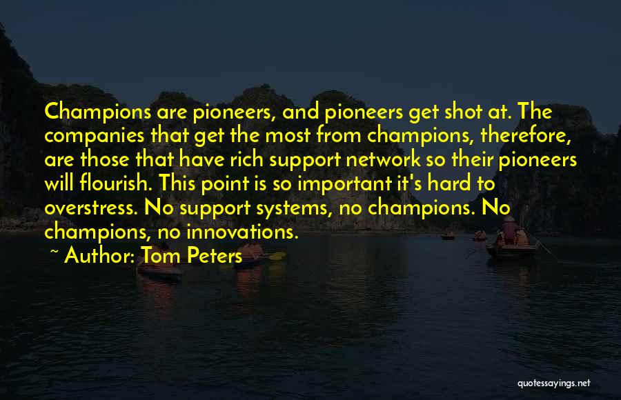 Tom Peters Quotes: Champions Are Pioneers, And Pioneers Get Shot At. The Companies That Get The Most From Champions, Therefore, Are Those That