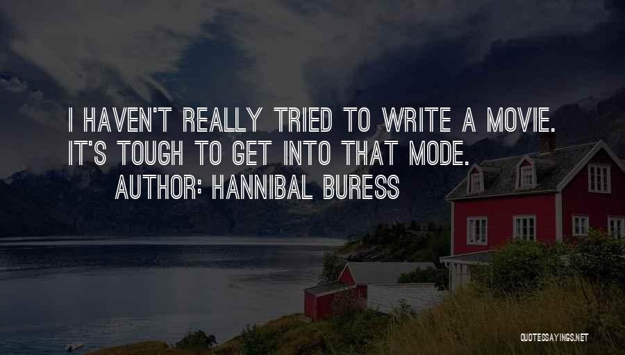 Hannibal Buress Quotes: I Haven't Really Tried To Write A Movie. It's Tough To Get Into That Mode.