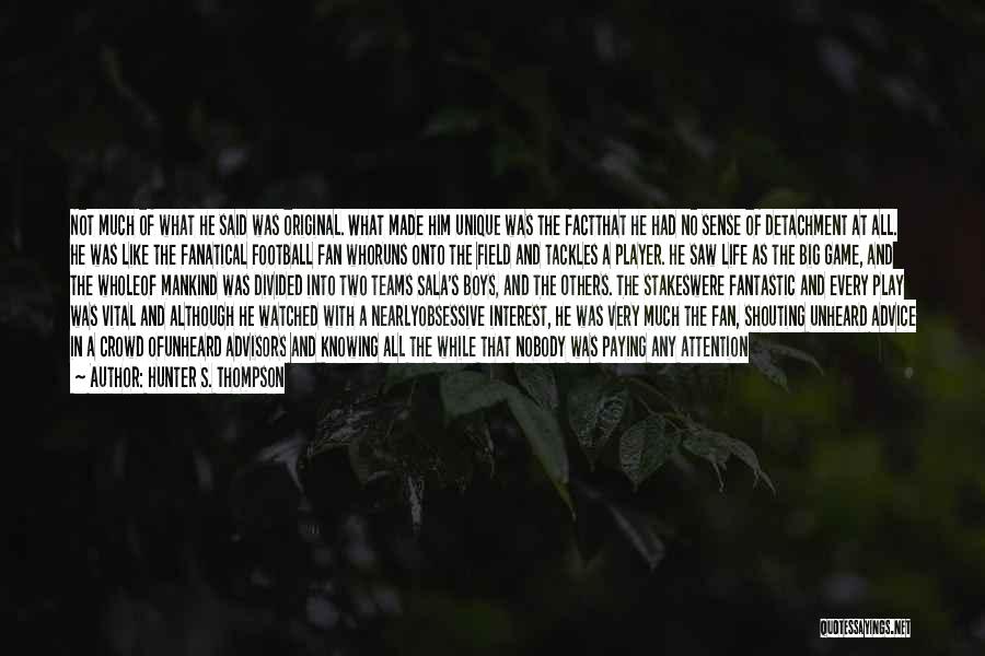 Hunter S. Thompson Quotes: Not Much Of What He Said Was Original. What Made Him Unique Was The Factthat He Had No Sense Of