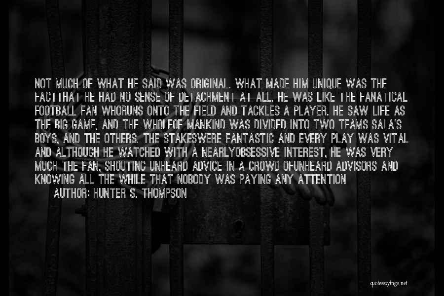 Hunter S. Thompson Quotes: Not Much Of What He Said Was Original. What Made Him Unique Was The Factthat He Had No Sense Of