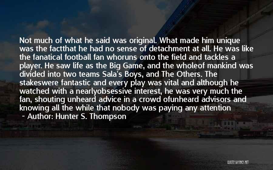 Hunter S. Thompson Quotes: Not Much Of What He Said Was Original. What Made Him Unique Was The Factthat He Had No Sense Of