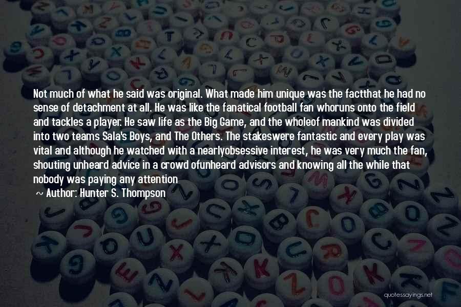 Hunter S. Thompson Quotes: Not Much Of What He Said Was Original. What Made Him Unique Was The Factthat He Had No Sense Of