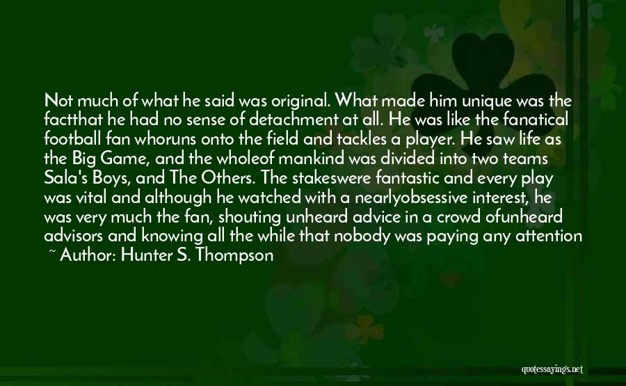 Hunter S. Thompson Quotes: Not Much Of What He Said Was Original. What Made Him Unique Was The Factthat He Had No Sense Of