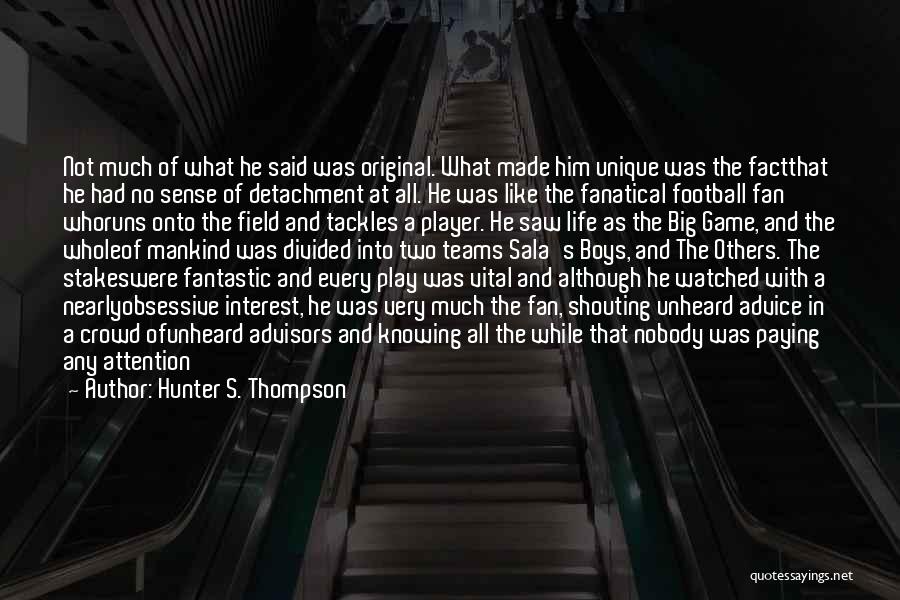 Hunter S. Thompson Quotes: Not Much Of What He Said Was Original. What Made Him Unique Was The Factthat He Had No Sense Of