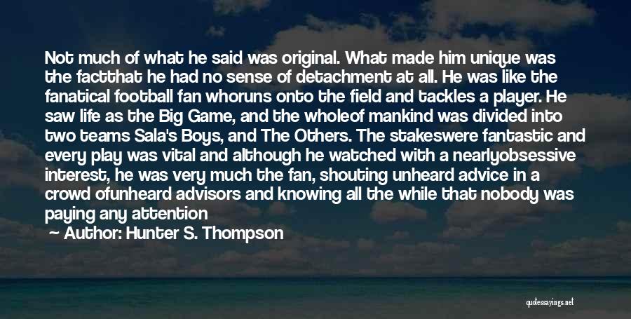 Hunter S. Thompson Quotes: Not Much Of What He Said Was Original. What Made Him Unique Was The Factthat He Had No Sense Of