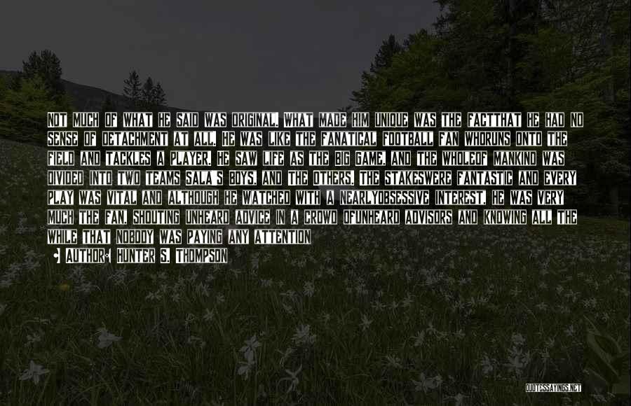 Hunter S. Thompson Quotes: Not Much Of What He Said Was Original. What Made Him Unique Was The Factthat He Had No Sense Of