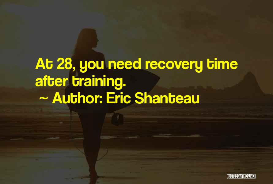Eric Shanteau Quotes: At 28, You Need Recovery Time After Training.