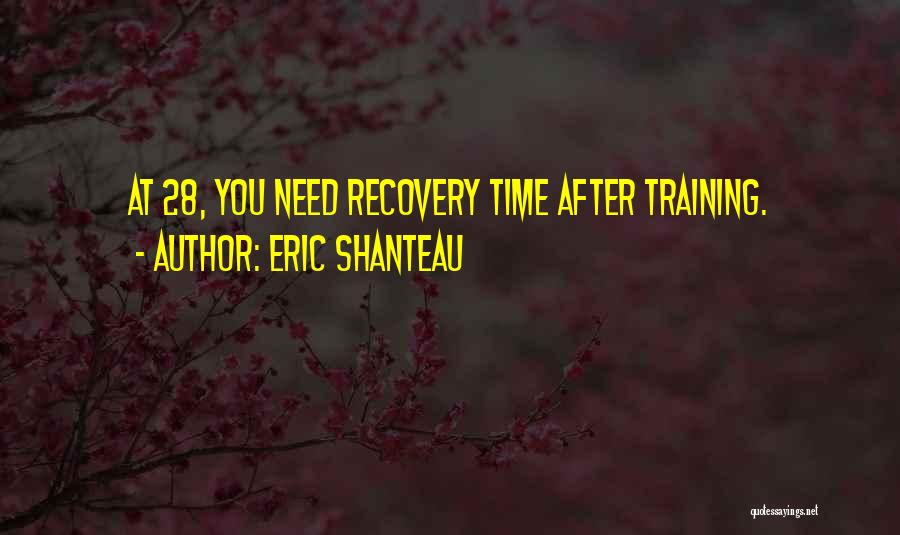Eric Shanteau Quotes: At 28, You Need Recovery Time After Training.
