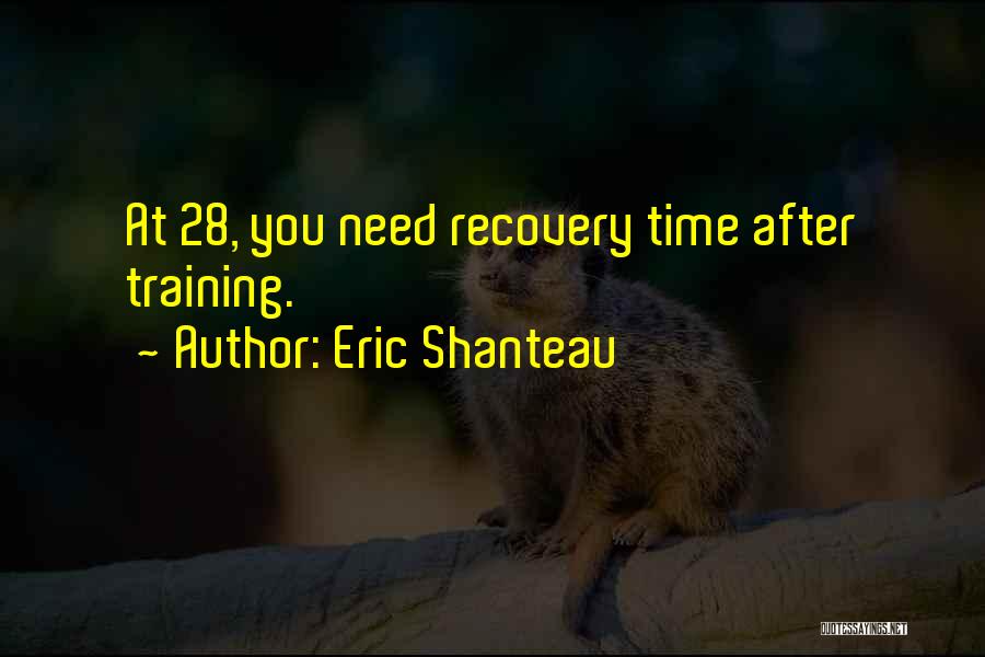 Eric Shanteau Quotes: At 28, You Need Recovery Time After Training.