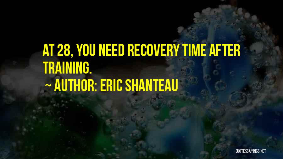 Eric Shanteau Quotes: At 28, You Need Recovery Time After Training.
