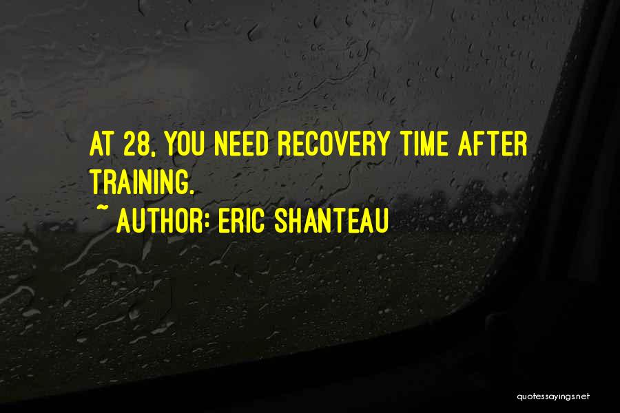 Eric Shanteau Quotes: At 28, You Need Recovery Time After Training.
