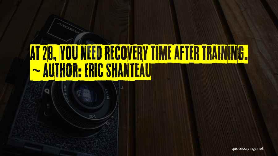 Eric Shanteau Quotes: At 28, You Need Recovery Time After Training.