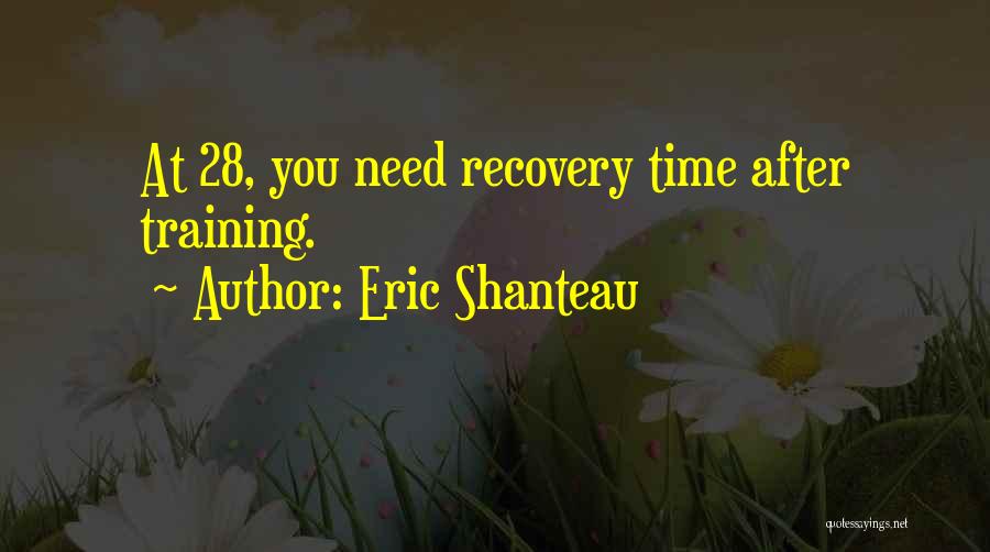 Eric Shanteau Quotes: At 28, You Need Recovery Time After Training.