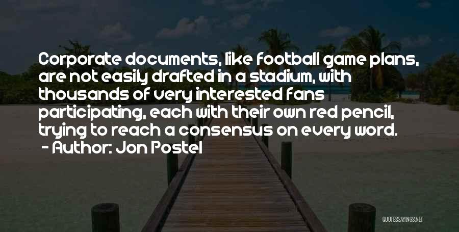 Jon Postel Quotes: Corporate Documents, Like Football Game Plans, Are Not Easily Drafted In A Stadium, With Thousands Of Very Interested Fans Participating,