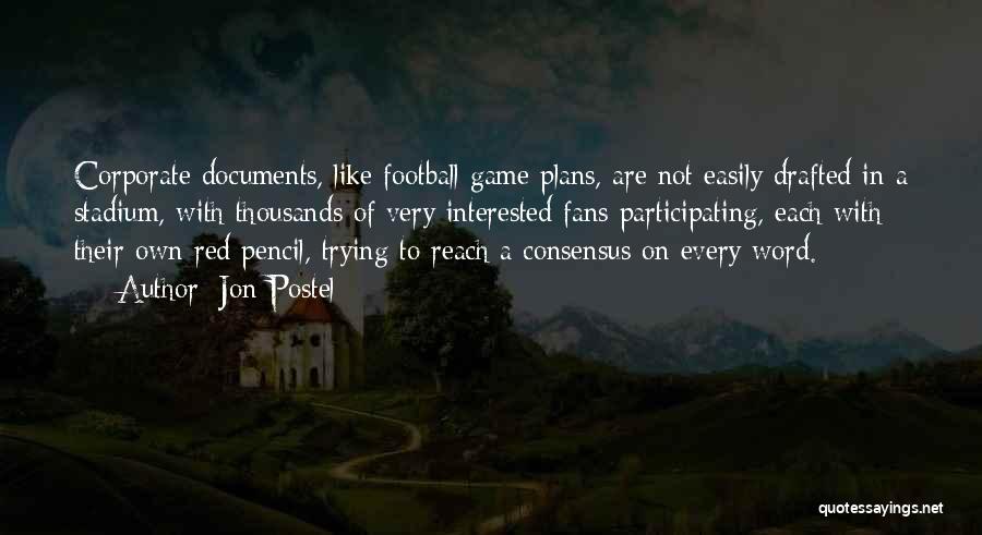 Jon Postel Quotes: Corporate Documents, Like Football Game Plans, Are Not Easily Drafted In A Stadium, With Thousands Of Very Interested Fans Participating,