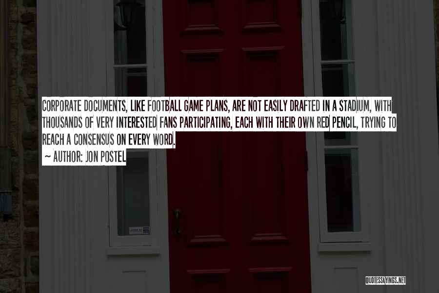 Jon Postel Quotes: Corporate Documents, Like Football Game Plans, Are Not Easily Drafted In A Stadium, With Thousands Of Very Interested Fans Participating,