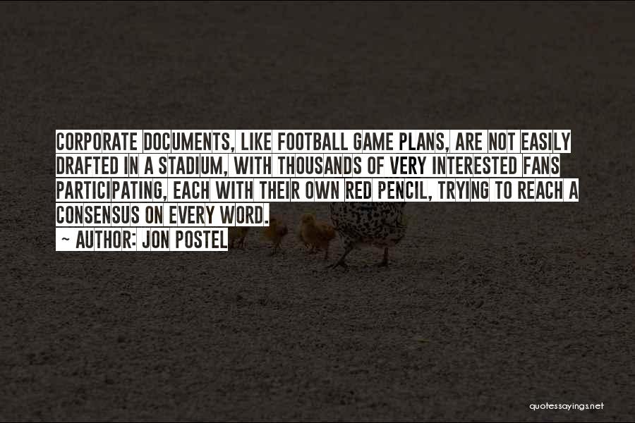 Jon Postel Quotes: Corporate Documents, Like Football Game Plans, Are Not Easily Drafted In A Stadium, With Thousands Of Very Interested Fans Participating,