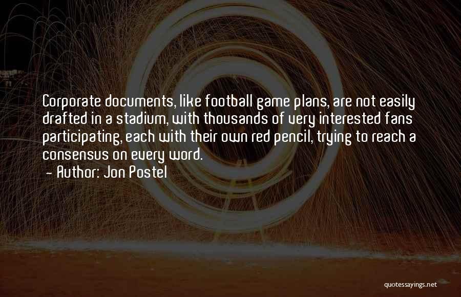 Jon Postel Quotes: Corporate Documents, Like Football Game Plans, Are Not Easily Drafted In A Stadium, With Thousands Of Very Interested Fans Participating,