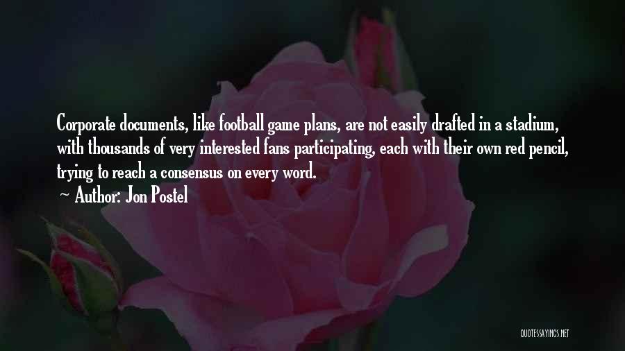 Jon Postel Quotes: Corporate Documents, Like Football Game Plans, Are Not Easily Drafted In A Stadium, With Thousands Of Very Interested Fans Participating,