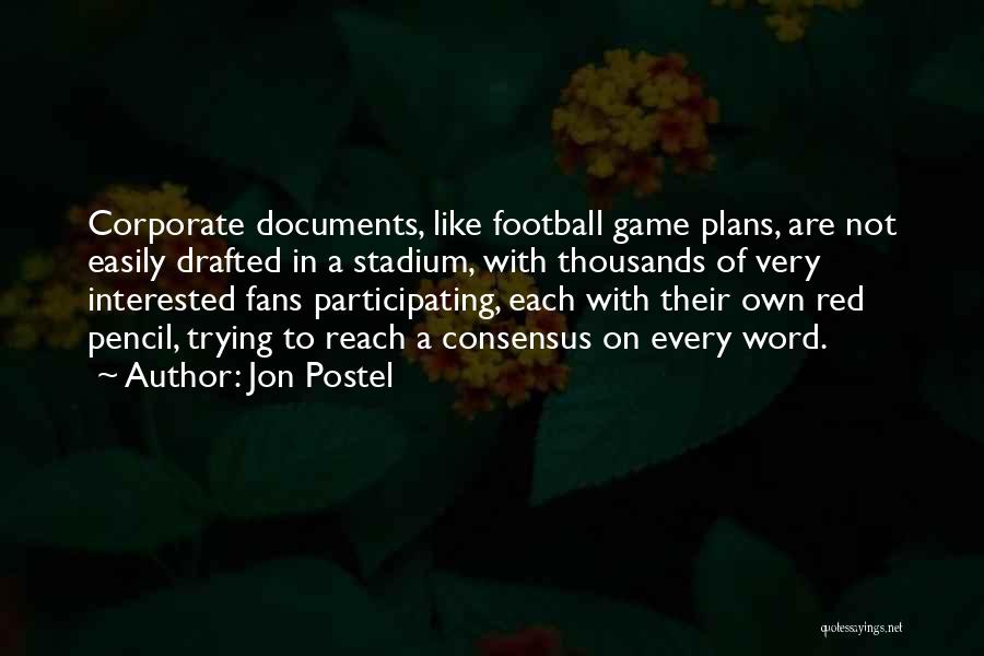 Jon Postel Quotes: Corporate Documents, Like Football Game Plans, Are Not Easily Drafted In A Stadium, With Thousands Of Very Interested Fans Participating,