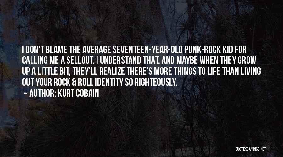 Kurt Cobain Quotes: I Don't Blame The Average Seventeen-year-old Punk-rock Kid For Calling Me A Sellout. I Understand That. And Maybe When They