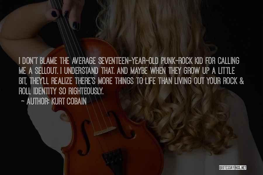 Kurt Cobain Quotes: I Don't Blame The Average Seventeen-year-old Punk-rock Kid For Calling Me A Sellout. I Understand That. And Maybe When They