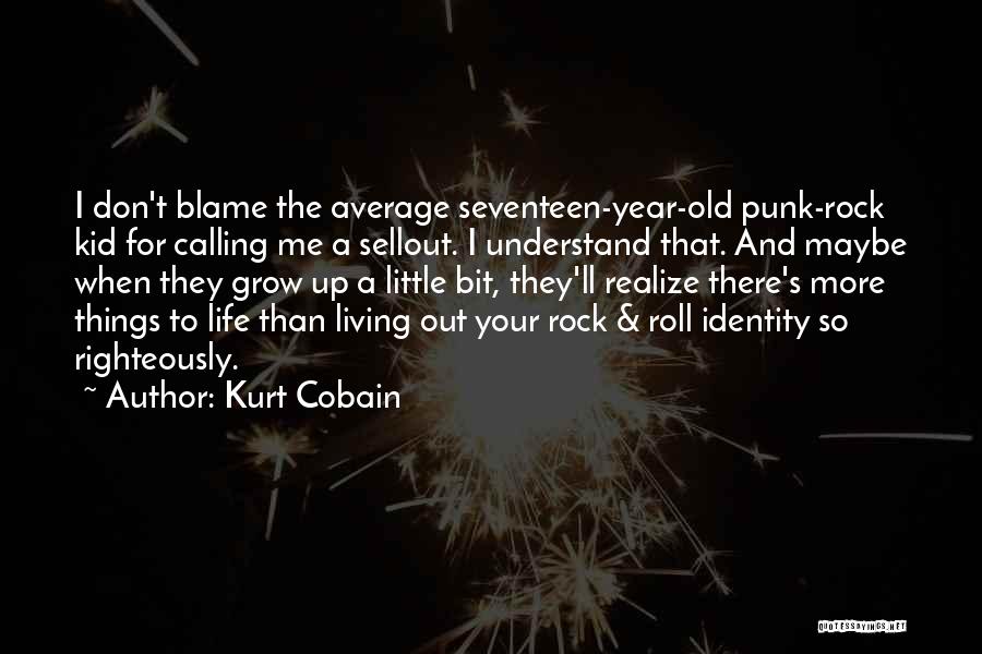 Kurt Cobain Quotes: I Don't Blame The Average Seventeen-year-old Punk-rock Kid For Calling Me A Sellout. I Understand That. And Maybe When They