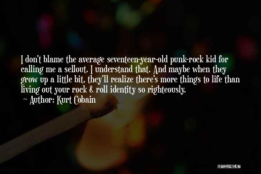 Kurt Cobain Quotes: I Don't Blame The Average Seventeen-year-old Punk-rock Kid For Calling Me A Sellout. I Understand That. And Maybe When They