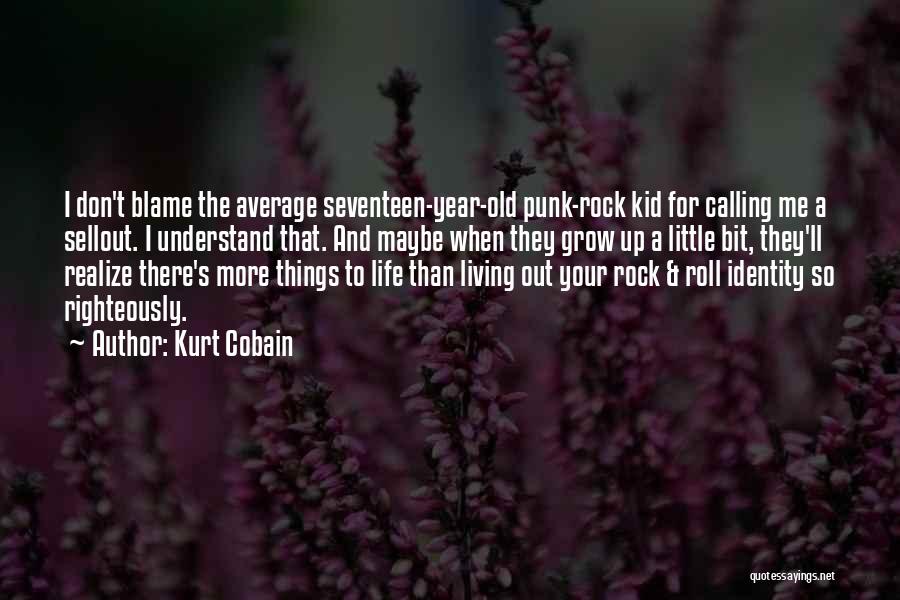 Kurt Cobain Quotes: I Don't Blame The Average Seventeen-year-old Punk-rock Kid For Calling Me A Sellout. I Understand That. And Maybe When They