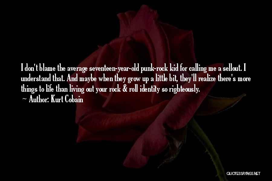 Kurt Cobain Quotes: I Don't Blame The Average Seventeen-year-old Punk-rock Kid For Calling Me A Sellout. I Understand That. And Maybe When They