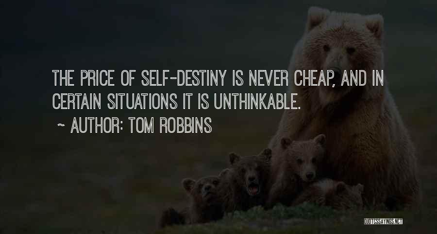 Tom Robbins Quotes: The Price Of Self-destiny Is Never Cheap, And In Certain Situations It Is Unthinkable.