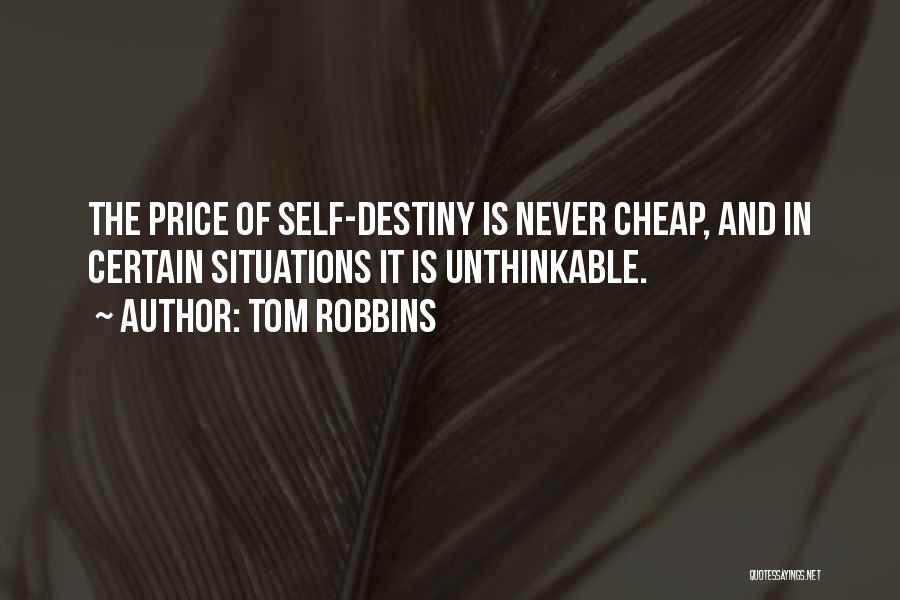 Tom Robbins Quotes: The Price Of Self-destiny Is Never Cheap, And In Certain Situations It Is Unthinkable.