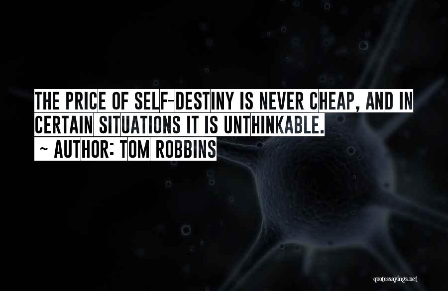 Tom Robbins Quotes: The Price Of Self-destiny Is Never Cheap, And In Certain Situations It Is Unthinkable.