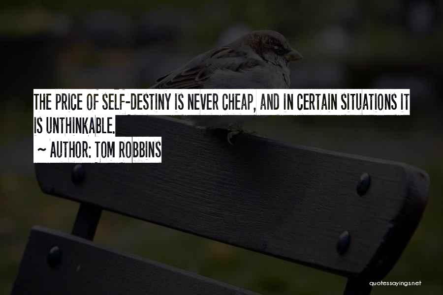 Tom Robbins Quotes: The Price Of Self-destiny Is Never Cheap, And In Certain Situations It Is Unthinkable.