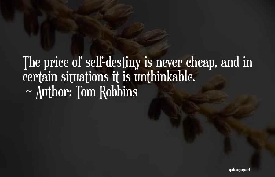 Tom Robbins Quotes: The Price Of Self-destiny Is Never Cheap, And In Certain Situations It Is Unthinkable.